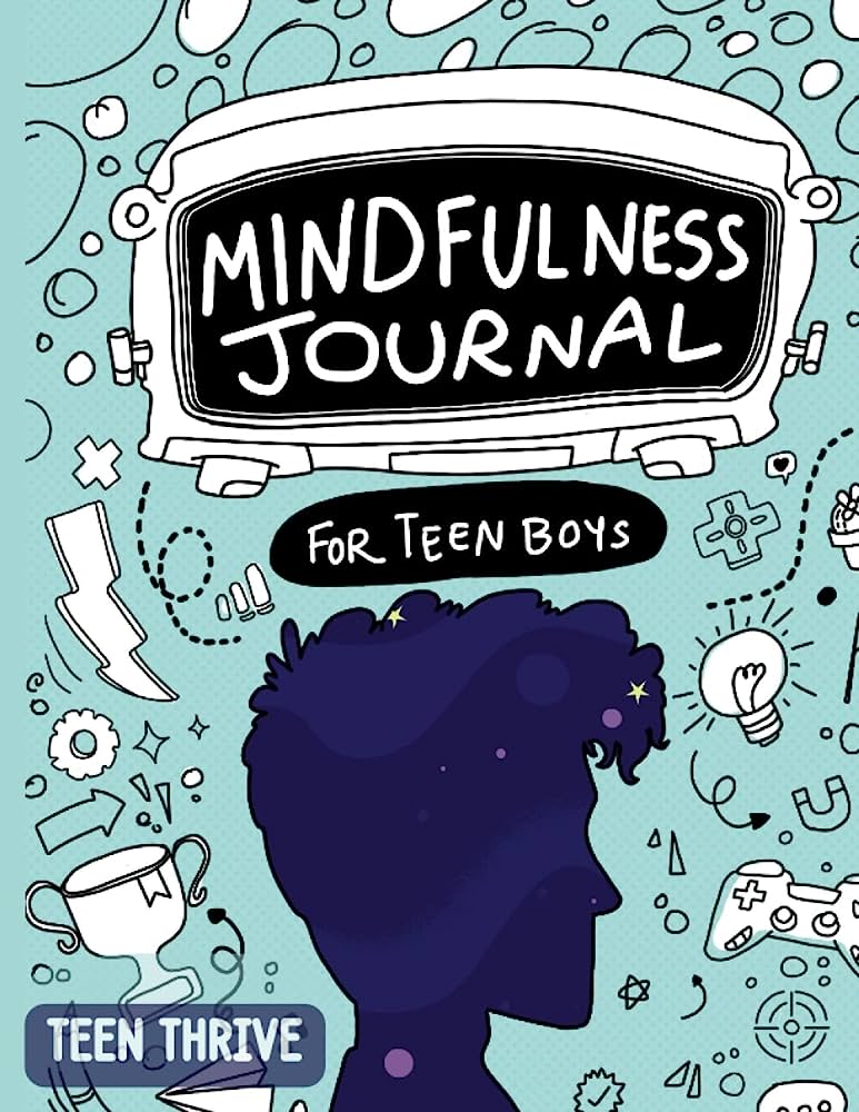 Mindfulness Journal For Teen Boys: A mindfulness Gift For Teen Boys - Gratitude journal and Planner With Prompts (Life Skills, Mental Health and Wellness Books For Teenagers)
